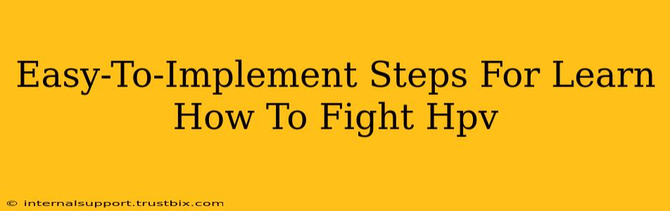 Easy-To-Implement Steps For Learn How To Fight Hpv