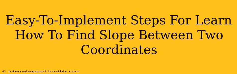 Easy-To-Implement Steps For Learn How To Find Slope Between Two Coordinates