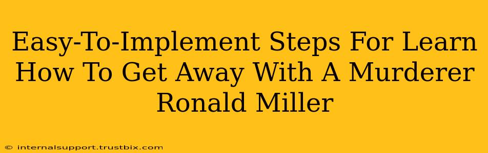 Easy-To-Implement Steps For Learn How To Get Away With A Murderer Ronald Miller