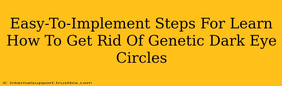 Easy-To-Implement Steps For Learn How To Get Rid Of Genetic Dark Eye Circles