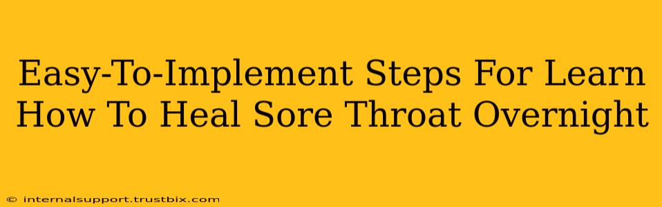 Easy-To-Implement Steps For Learn How To Heal Sore Throat Overnight