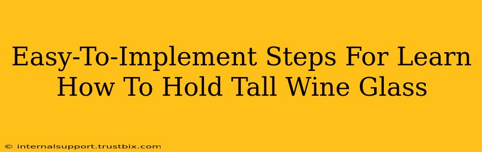 Easy-To-Implement Steps For Learn How To Hold Tall Wine Glass