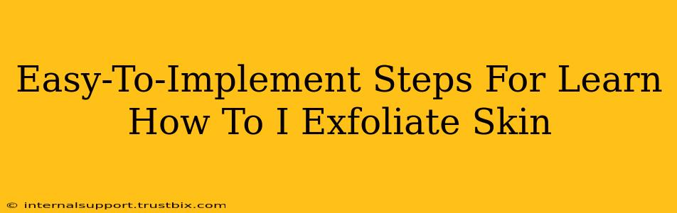 Easy-To-Implement Steps For Learn How To I Exfoliate Skin