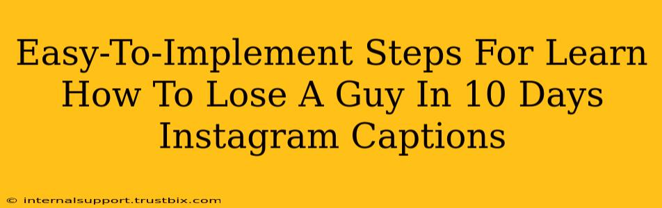 Easy-To-Implement Steps For Learn How To Lose A Guy In 10 Days Instagram Captions