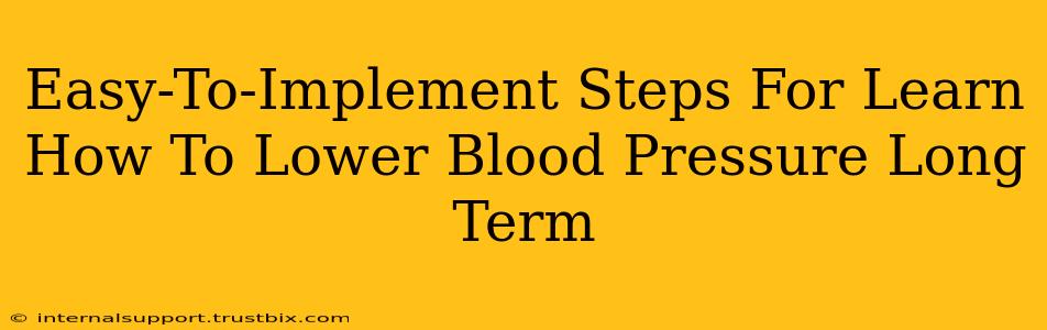 Easy-To-Implement Steps For Learn How To Lower Blood Pressure Long Term