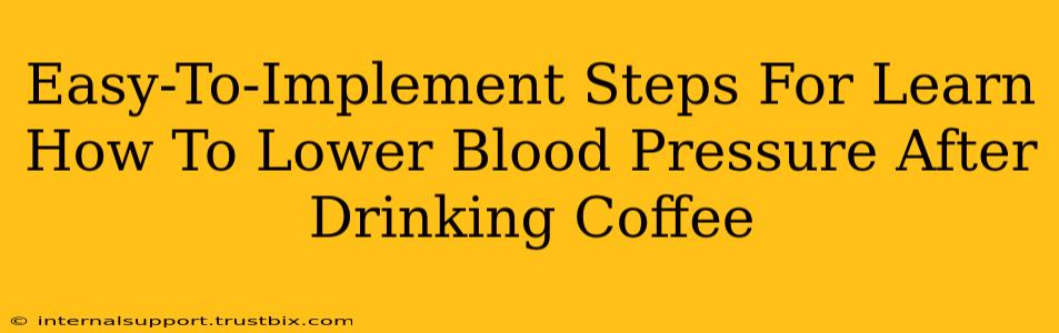 Easy-To-Implement Steps For Learn How To Lower Blood Pressure After Drinking Coffee