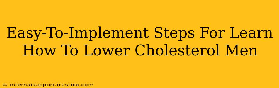 Easy-To-Implement Steps For Learn How To Lower Cholesterol Men