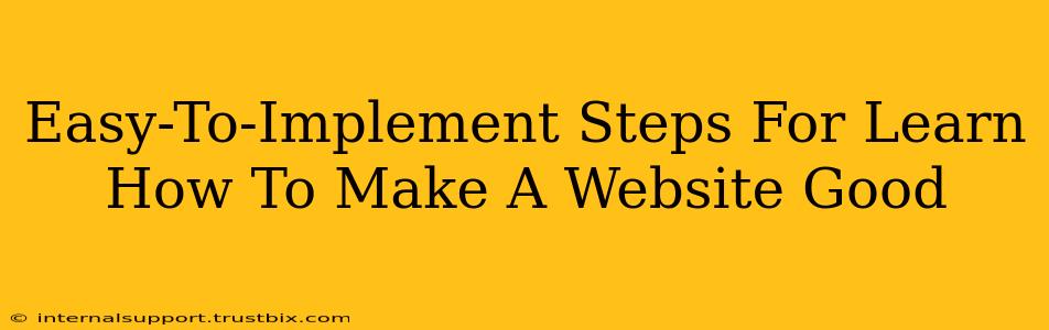 Easy-To-Implement Steps For Learn How To Make A Website Good