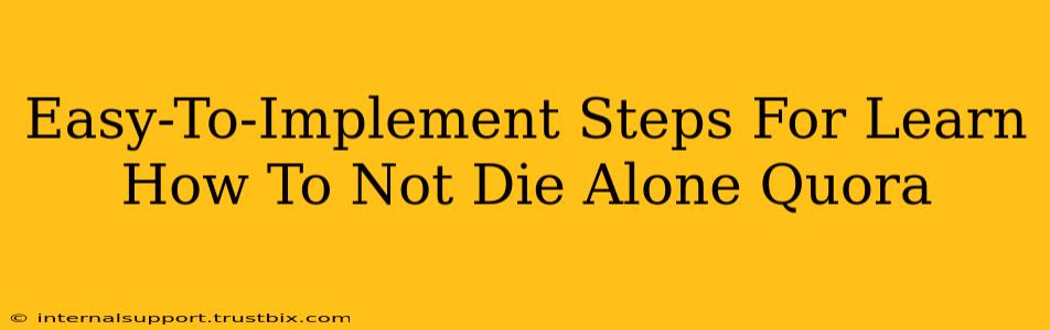 Easy-To-Implement Steps For Learn How To Not Die Alone Quora