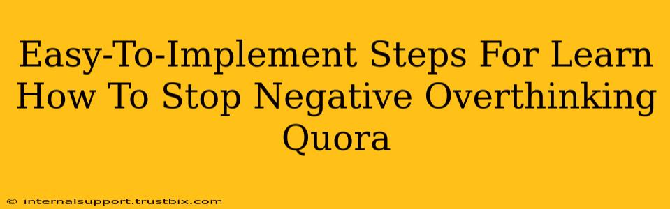 Easy-To-Implement Steps For Learn How To Stop Negative Overthinking Quora