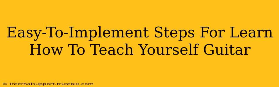 Easy-To-Implement Steps For Learn How To Teach Yourself Guitar