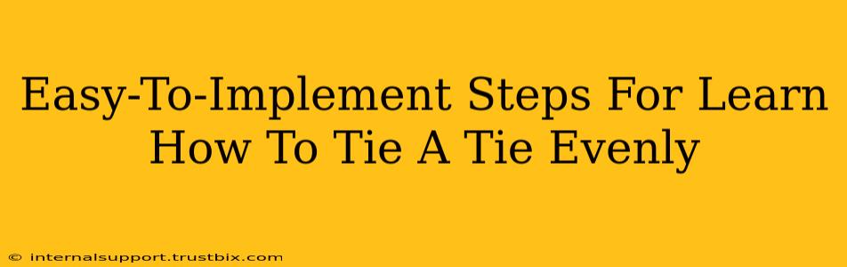 Easy-To-Implement Steps For Learn How To Tie A Tie Evenly