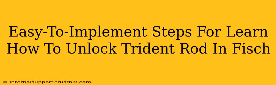 Easy-To-Implement Steps For Learn How To Unlock Trident Rod In Fisch