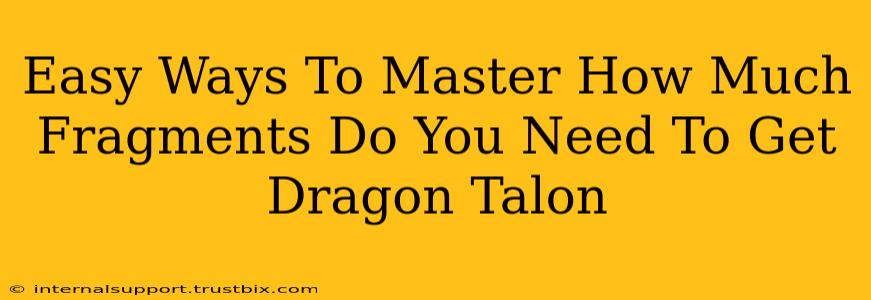 Easy Ways To Master How Much Fragments Do You Need To Get Dragon Talon