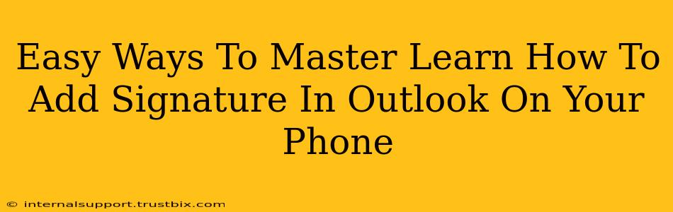 Easy Ways To Master Learn How To Add Signature In Outlook On Your Phone