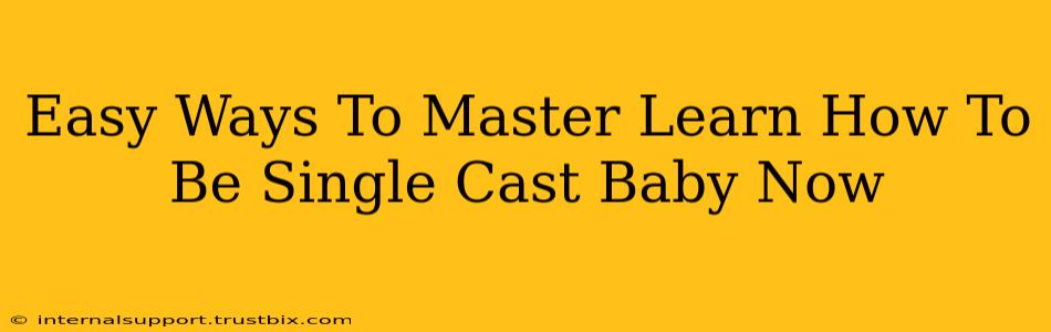 Easy Ways To Master Learn How To Be Single Cast Baby Now