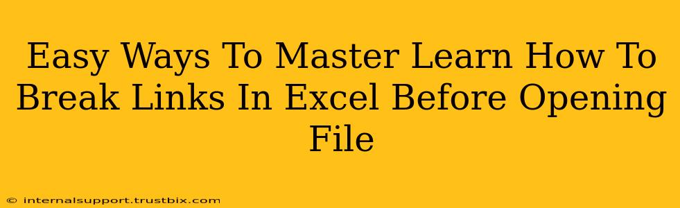 Easy Ways To Master Learn How To Break Links In Excel Before Opening File