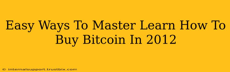 Easy Ways To Master Learn How To Buy Bitcoin In 2012