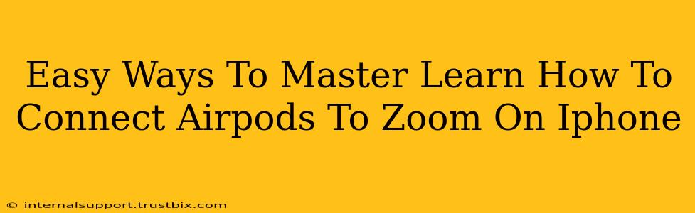 Easy Ways To Master Learn How To Connect Airpods To Zoom On Iphone