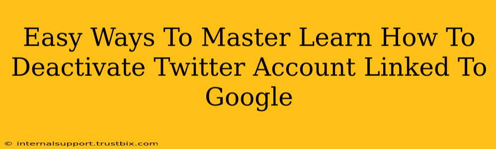 Easy Ways To Master Learn How To Deactivate Twitter Account Linked To Google