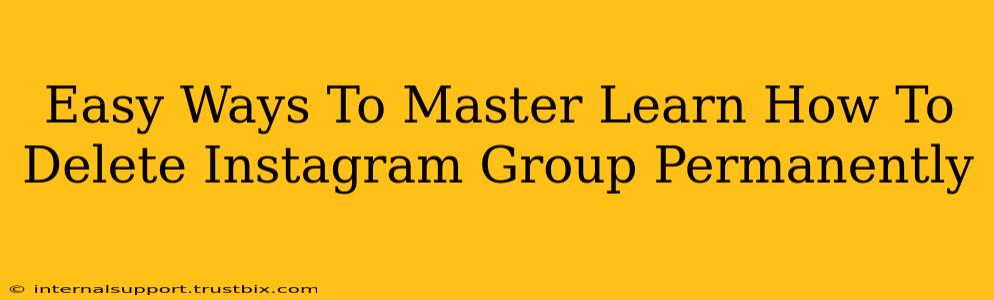 Easy Ways To Master Learn How To Delete Instagram Group Permanently