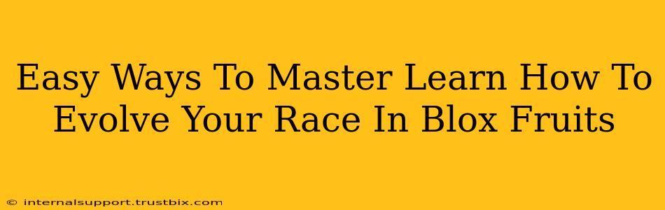 Easy Ways To Master Learn How To Evolve Your Race In Blox Fruits