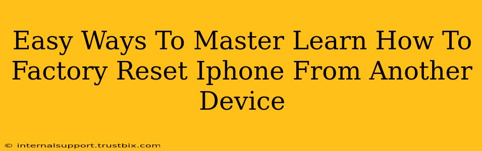 Easy Ways To Master Learn How To Factory Reset Iphone From Another Device