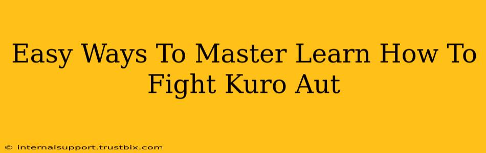 Easy Ways To Master Learn How To Fight Kuro Aut