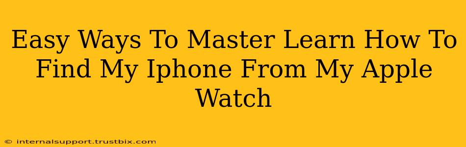 Easy Ways To Master Learn How To Find My Iphone From My Apple Watch