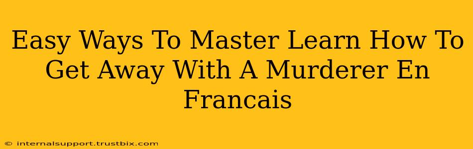 Easy Ways To Master Learn How To Get Away With A Murderer En Francais