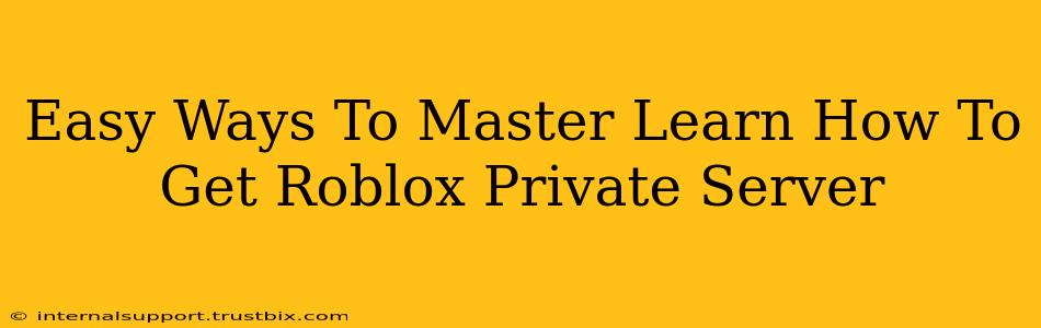 Easy Ways To Master Learn How To Get Roblox Private Server