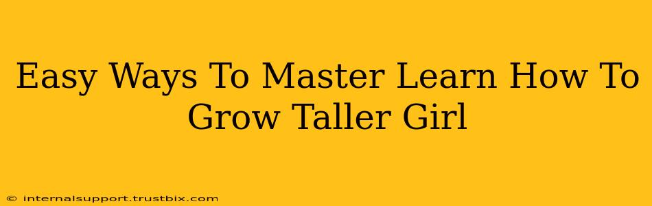 Easy Ways To Master Learn How To Grow Taller Girl