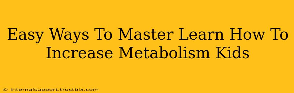 Easy Ways To Master Learn How To Increase Metabolism Kids