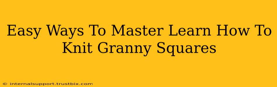 Easy Ways To Master Learn How To Knit Granny Squares