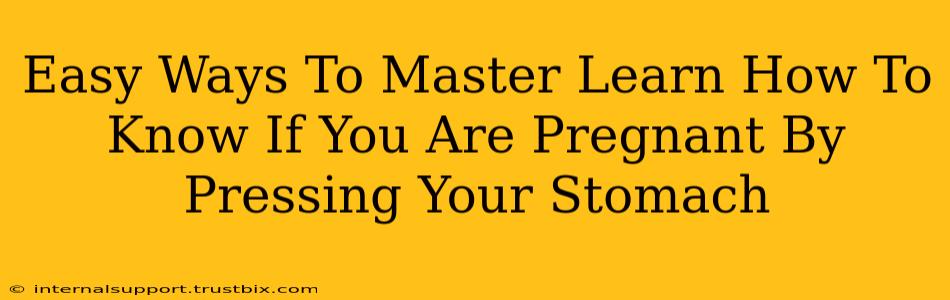 Easy Ways To Master Learn How To Know If You Are Pregnant By Pressing Your Stomach