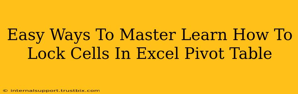 Easy Ways To Master Learn How To Lock Cells In Excel Pivot Table