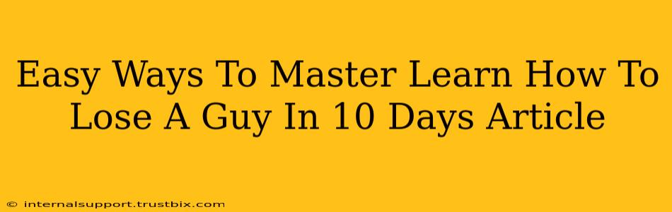 Easy Ways To Master Learn How To Lose A Guy In 10 Days Article