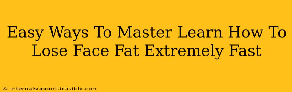 Easy Ways To Master Learn How To Lose Face Fat Extremely Fast