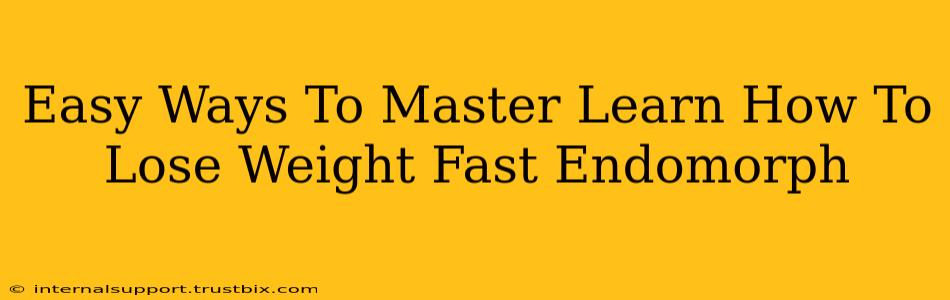 Easy Ways To Master Learn How To Lose Weight Fast Endomorph