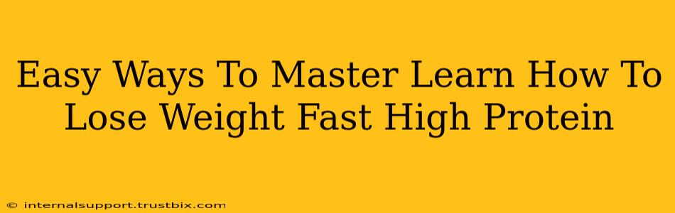 Easy Ways To Master Learn How To Lose Weight Fast High Protein