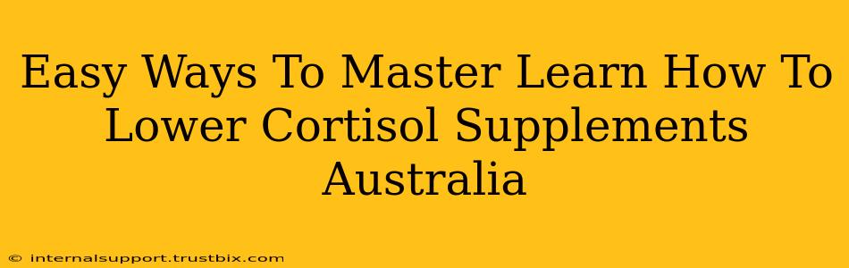 Easy Ways To Master Learn How To Lower Cortisol Supplements Australia