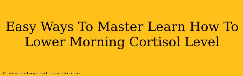 Easy Ways To Master Learn How To Lower Morning Cortisol Level