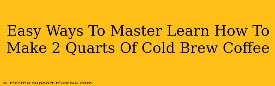 Easy Ways To Master Learn How To Make 2 Quarts Of Cold Brew Coffee