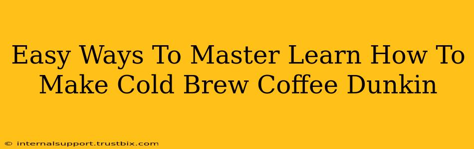 Easy Ways To Master Learn How To Make Cold Brew Coffee Dunkin