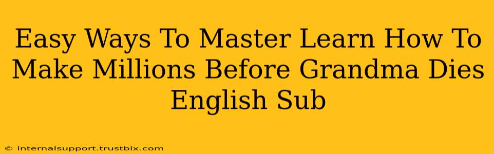 Easy Ways To Master Learn How To Make Millions Before Grandma Dies English Sub