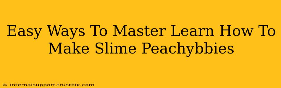 Easy Ways To Master Learn How To Make Slime Peachybbies