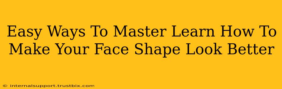 Easy Ways To Master Learn How To Make Your Face Shape Look Better