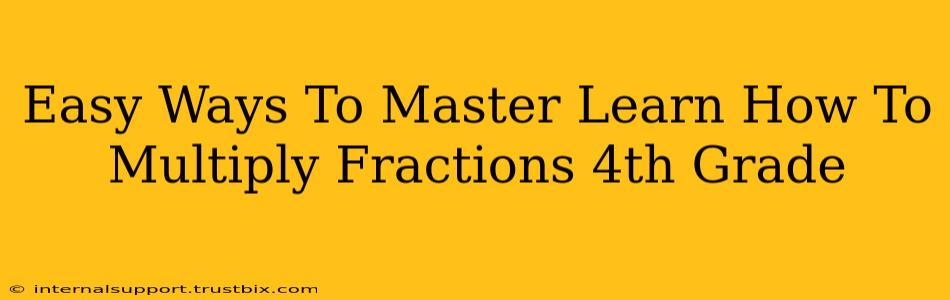 Easy Ways To Master Learn How To Multiply Fractions 4th Grade