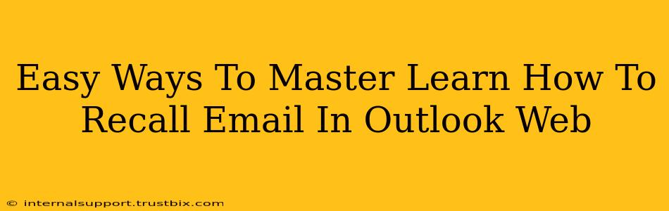 Easy Ways To Master Learn How To Recall Email In Outlook Web