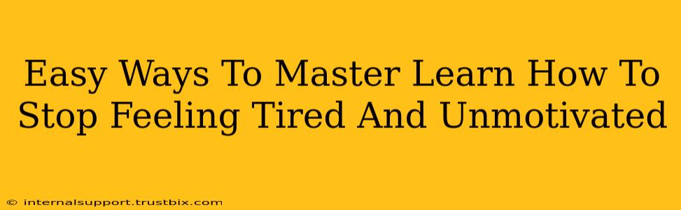 Easy Ways To Master Learn How To Stop Feeling Tired And Unmotivated